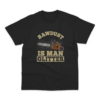 Sawdust Is Man Glitter - Незаменимая футболка Для Дровосека С Бензопилой В подарок